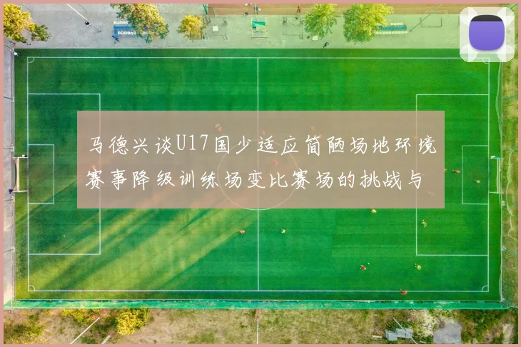马德兴谈U17国少适应简陋场地环境赛事降级训练场变比赛场的挑战与应对